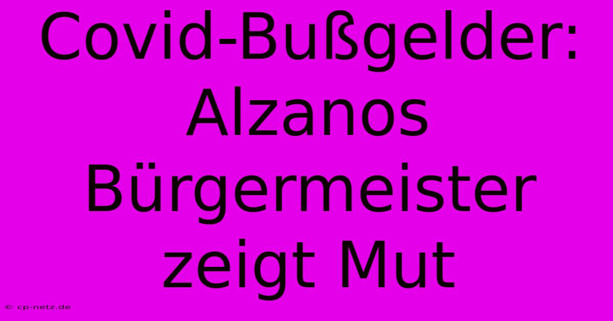 Covid-Bußgelder: Alzanos Bürgermeister Zeigt Mut