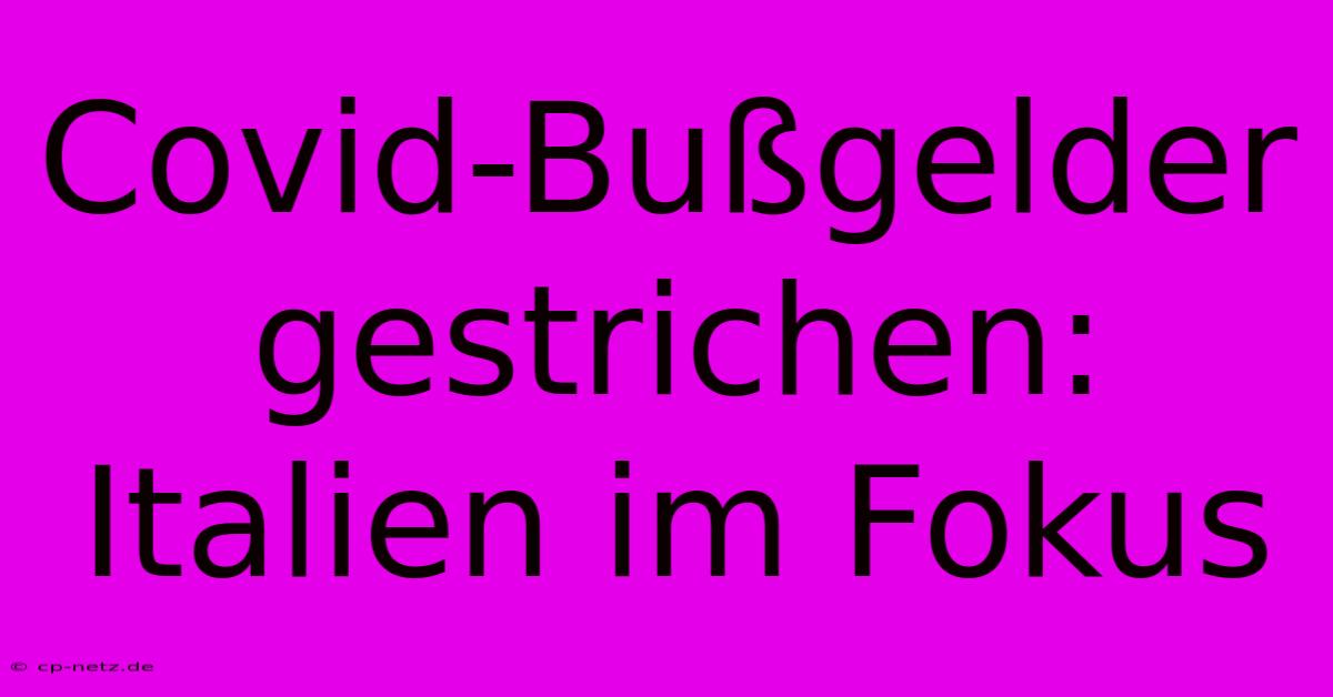 Covid-Bußgelder Gestrichen: Italien Im Fokus