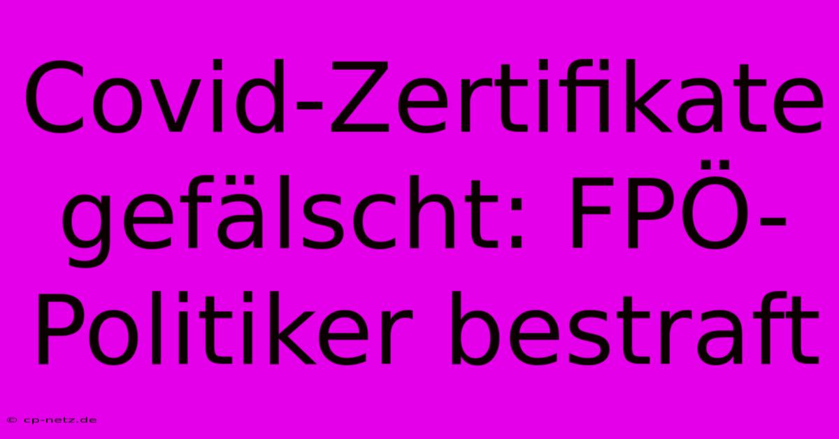 Covid-Zertifikate Gefälscht: FPÖ-Politiker Bestraft