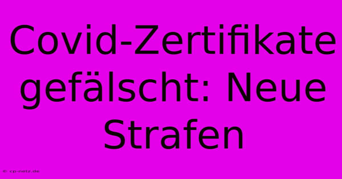 Covid-Zertifikate Gefälscht: Neue Strafen