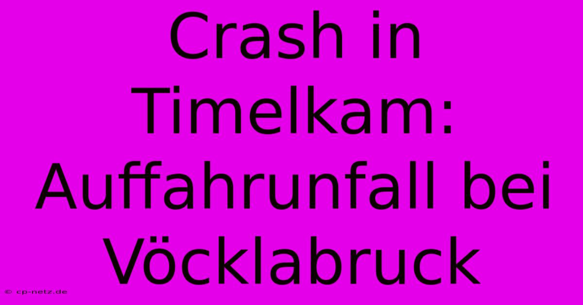 Crash In Timelkam: Auffahrunfall Bei Vöcklabruck