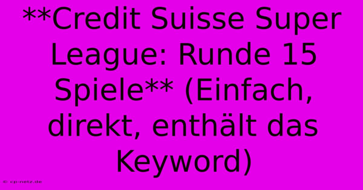 **Credit Suisse Super League: Runde 15 Spiele** (Einfach, Direkt, Enthält Das Keyword)