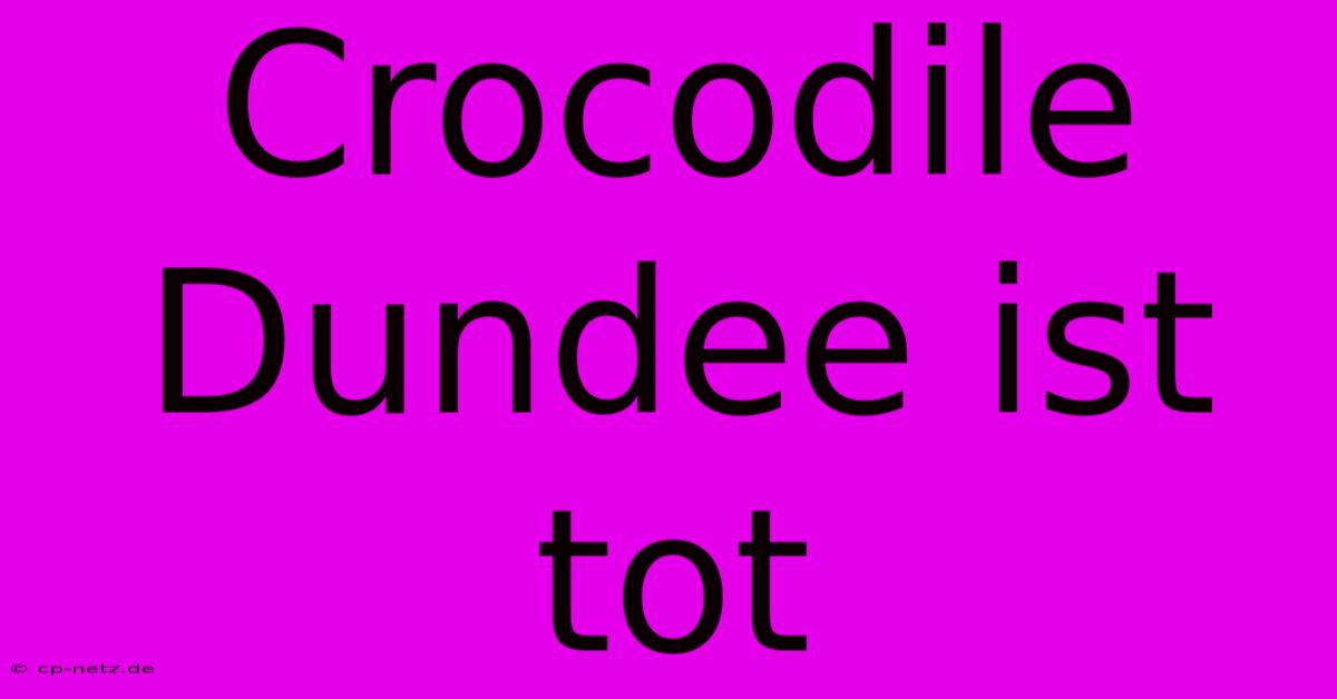 Crocodile Dundee Ist Tot