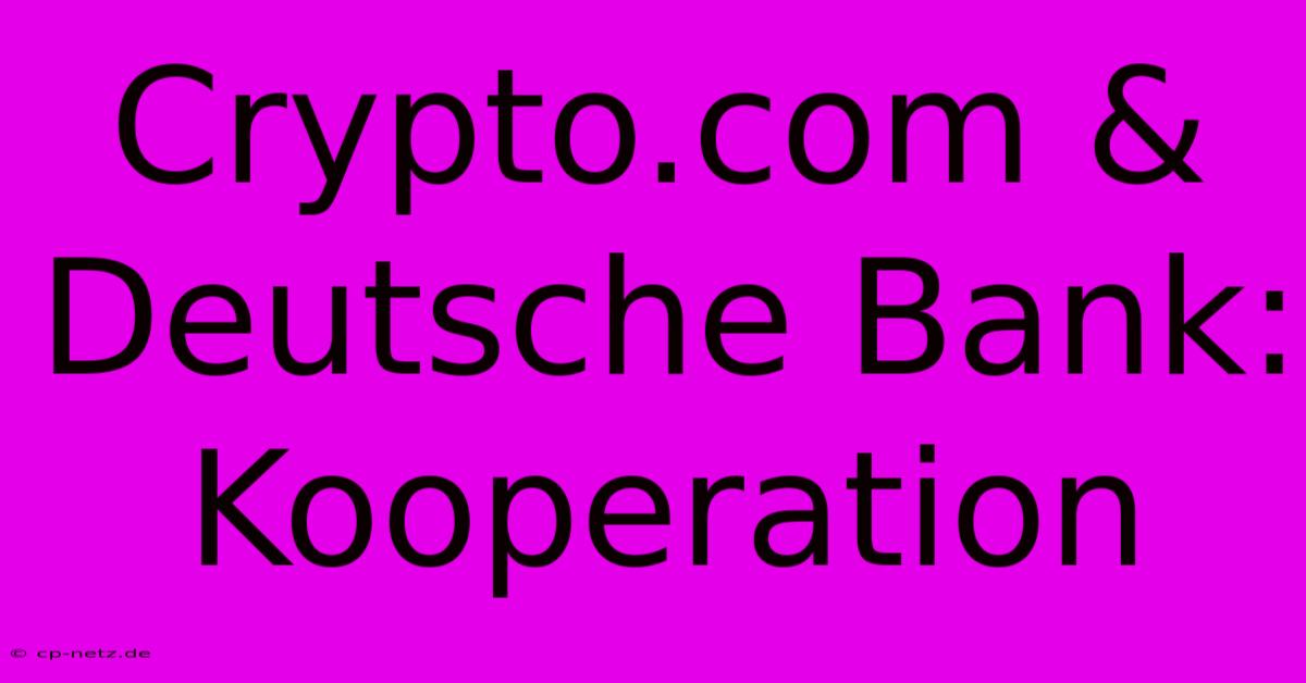 Crypto.com & Deutsche Bank: Kooperation