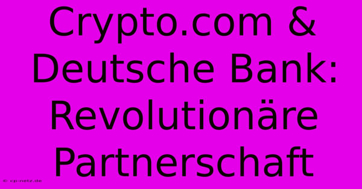 Crypto.com & Deutsche Bank: Revolutionäre Partnerschaft