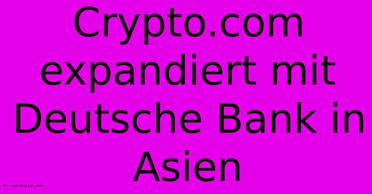 Crypto.com Expandiert Mit Deutsche Bank In Asien