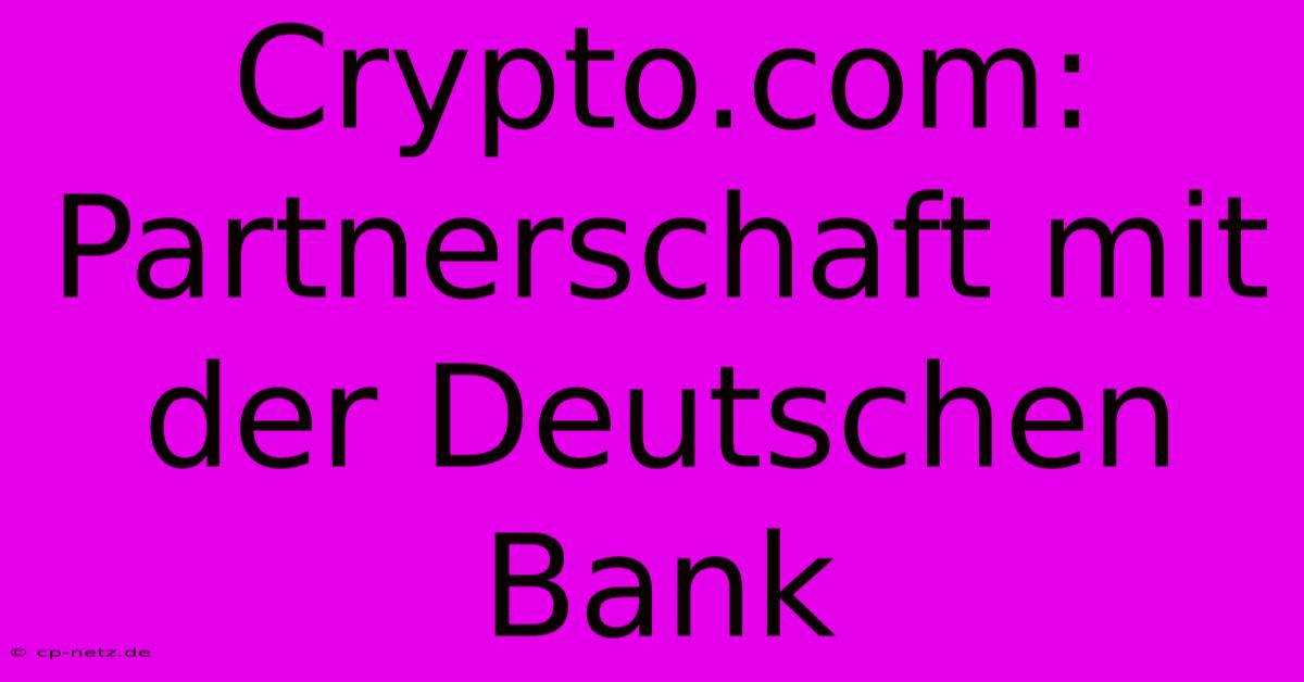 Crypto.com: Partnerschaft Mit Der Deutschen Bank