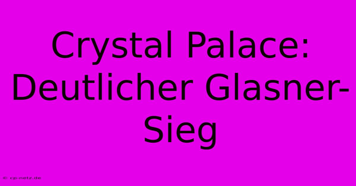 Crystal Palace: Deutlicher Glasner-Sieg