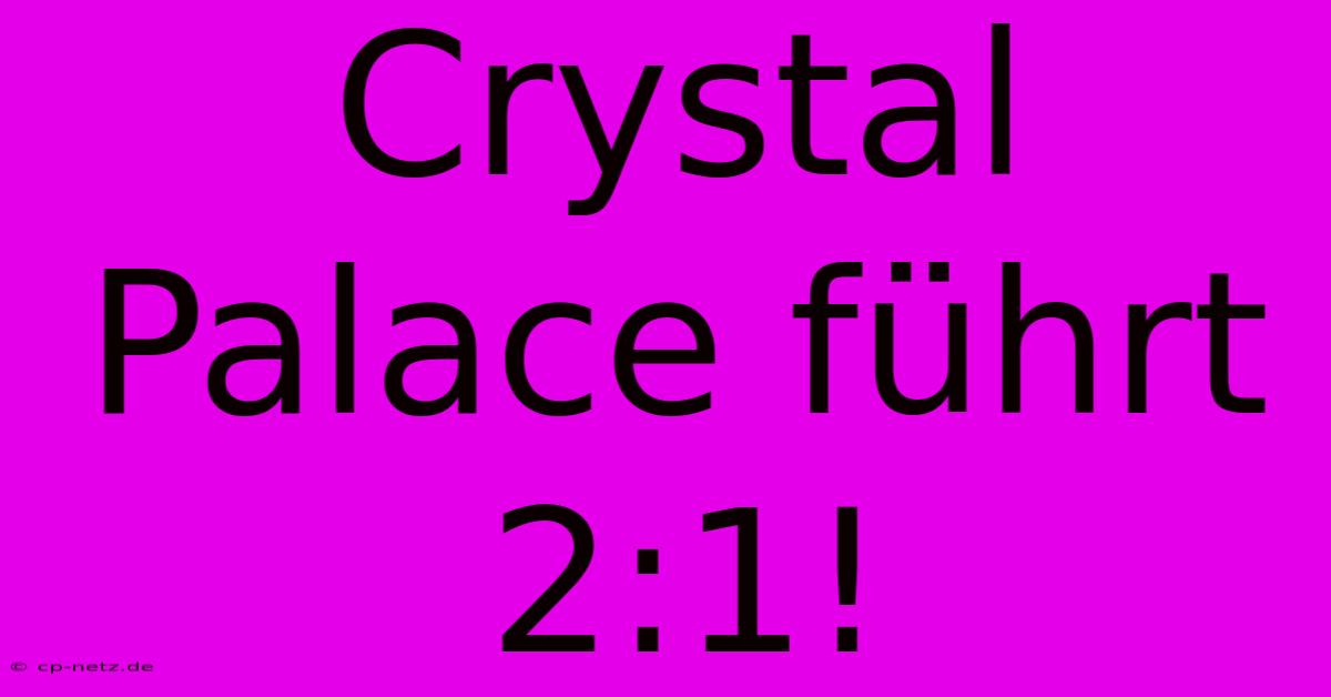 Crystal Palace Führt 2:1!