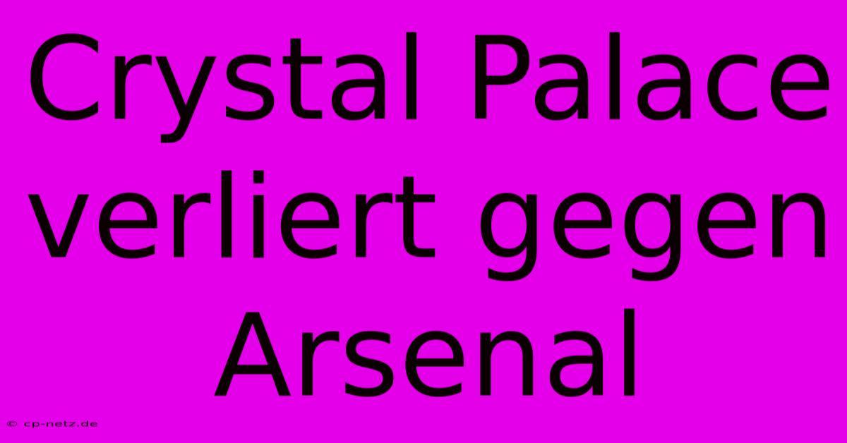 Crystal Palace Verliert Gegen Arsenal