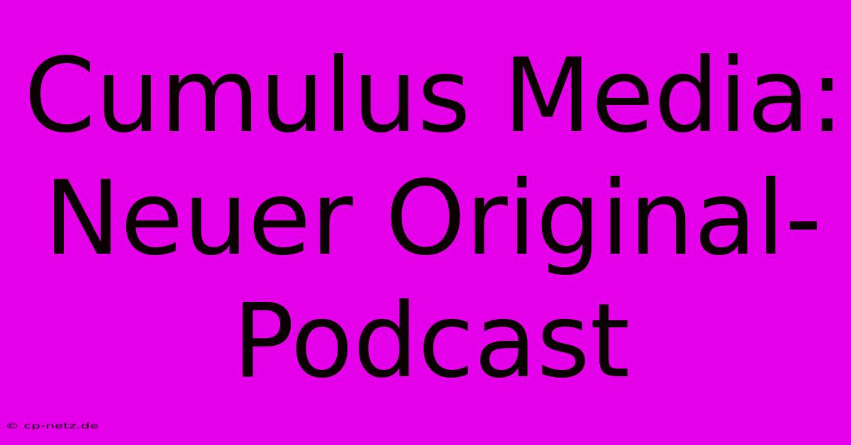 Cumulus Media: Neuer Original-Podcast