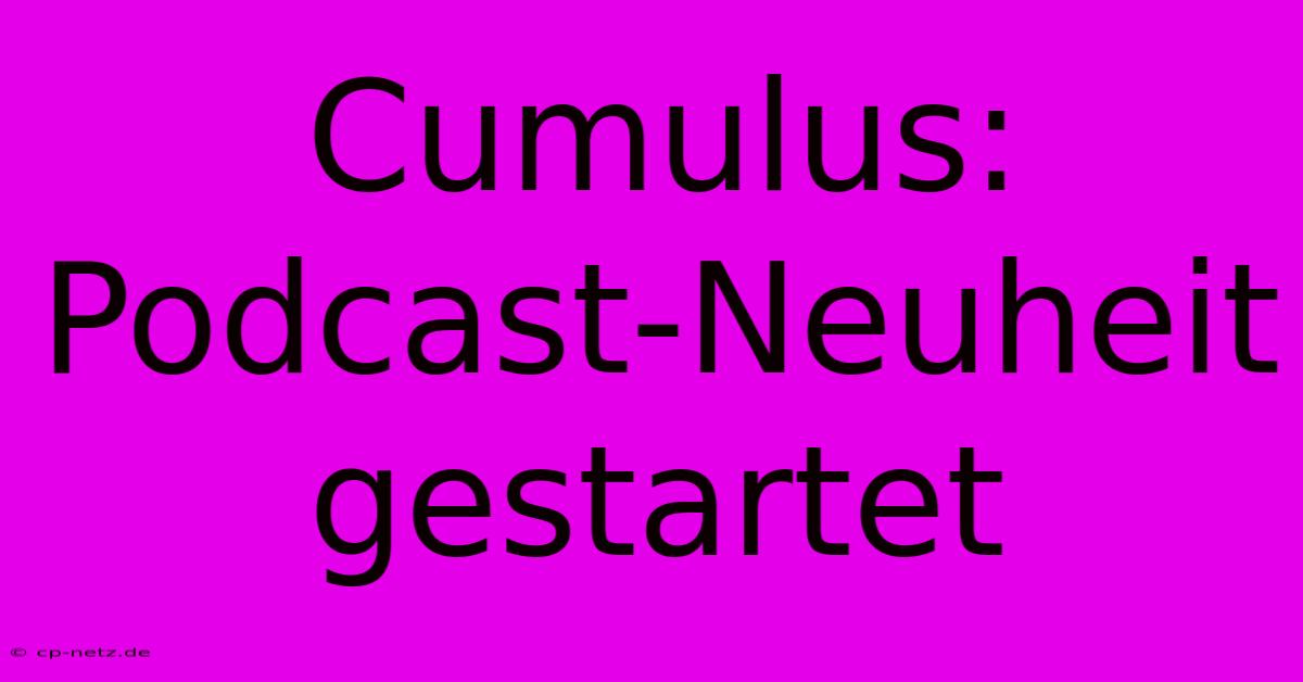 Cumulus:  Podcast-Neuheit Gestartet