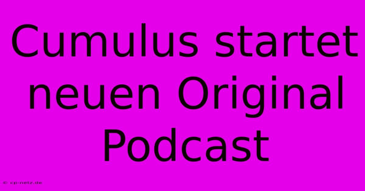 Cumulus Startet Neuen Original Podcast