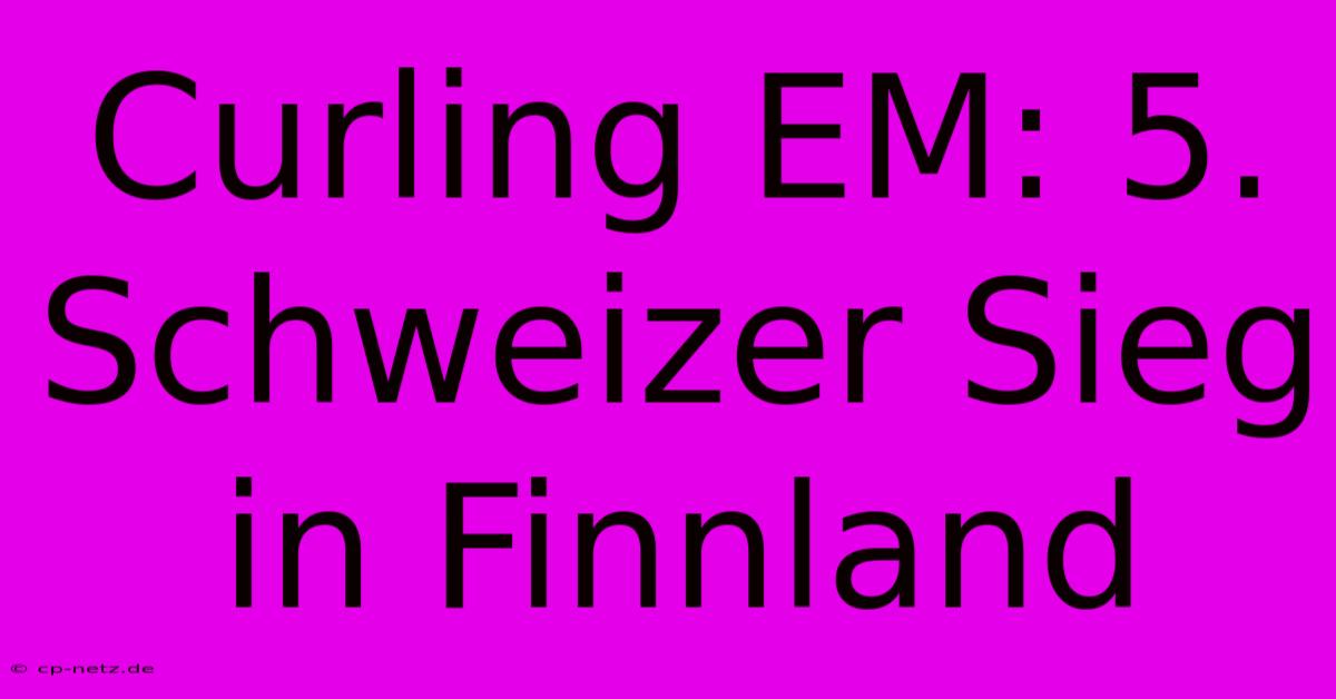 Curling EM: 5. Schweizer Sieg In Finnland