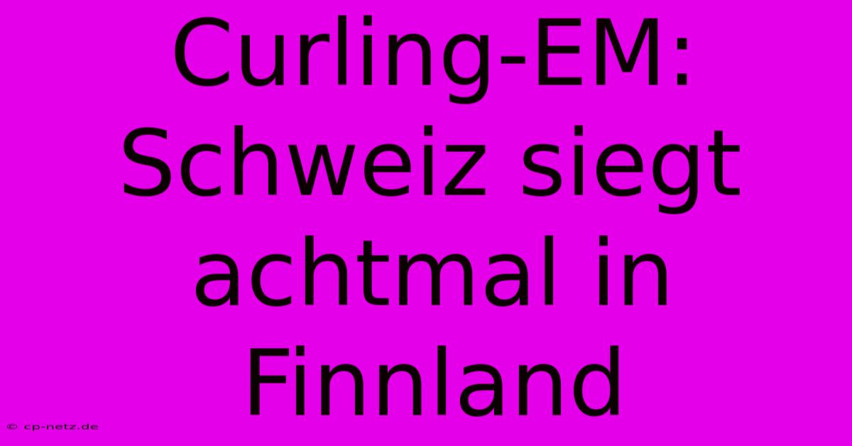 Curling-EM: Schweiz Siegt Achtmal In Finnland