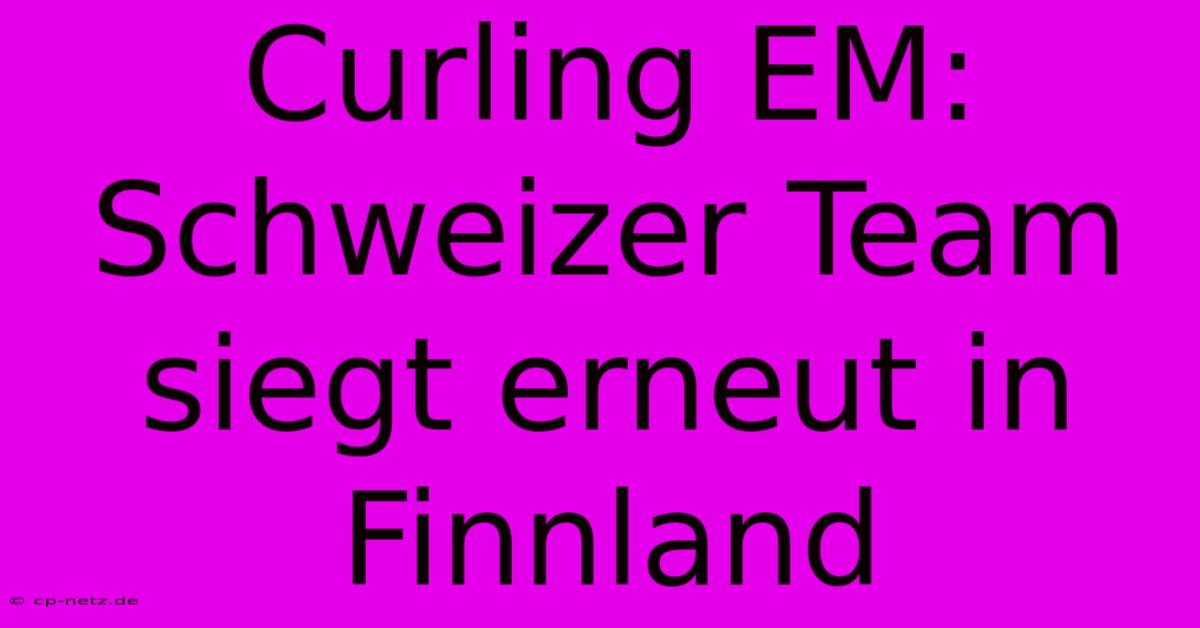 Curling EM: Schweizer Team Siegt Erneut In Finnland