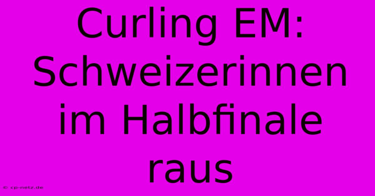 Curling EM: Schweizerinnen Im Halbfinale Raus