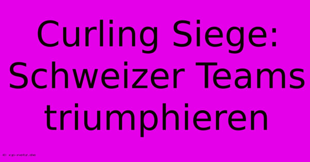 Curling Siege: Schweizer Teams Triumphieren