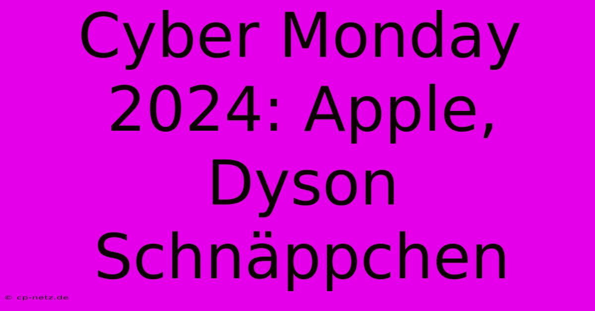 Cyber Monday 2024: Apple, Dyson Schnäppchen