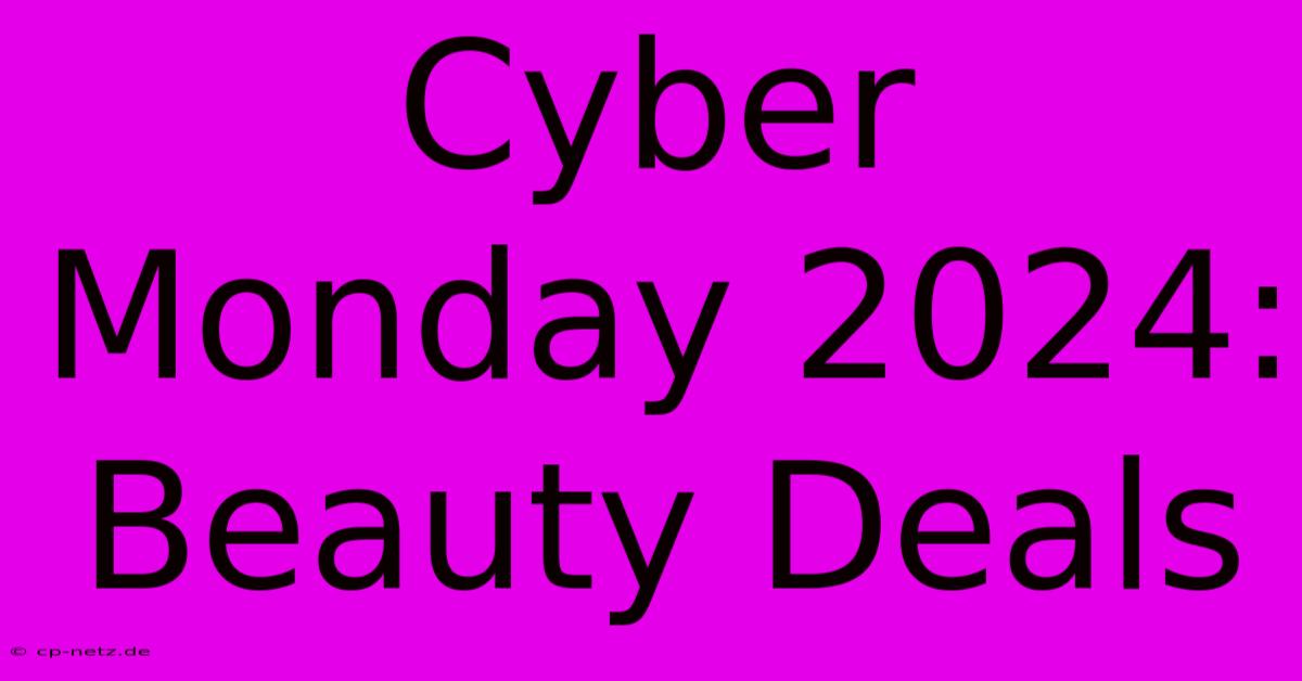 Cyber Monday 2024:  Beauty Deals