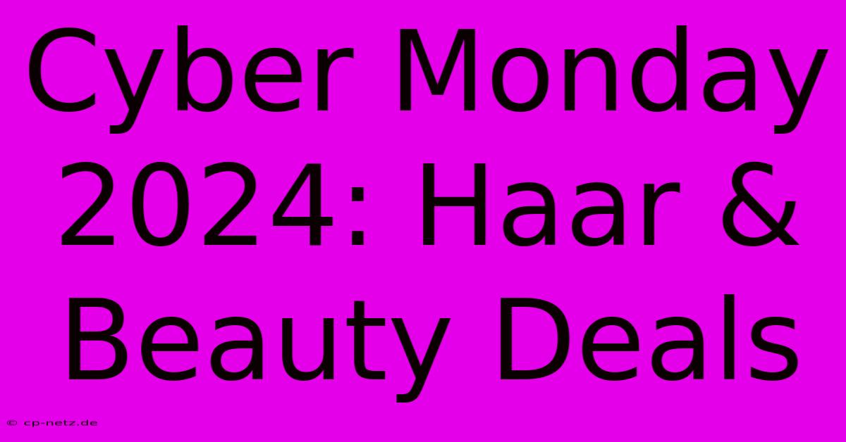 Cyber Monday 2024: Haar & Beauty Deals