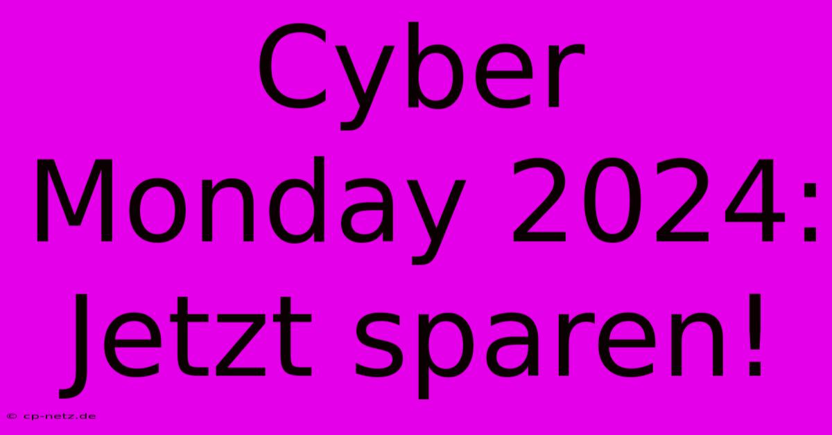 Cyber Monday 2024: Jetzt Sparen!