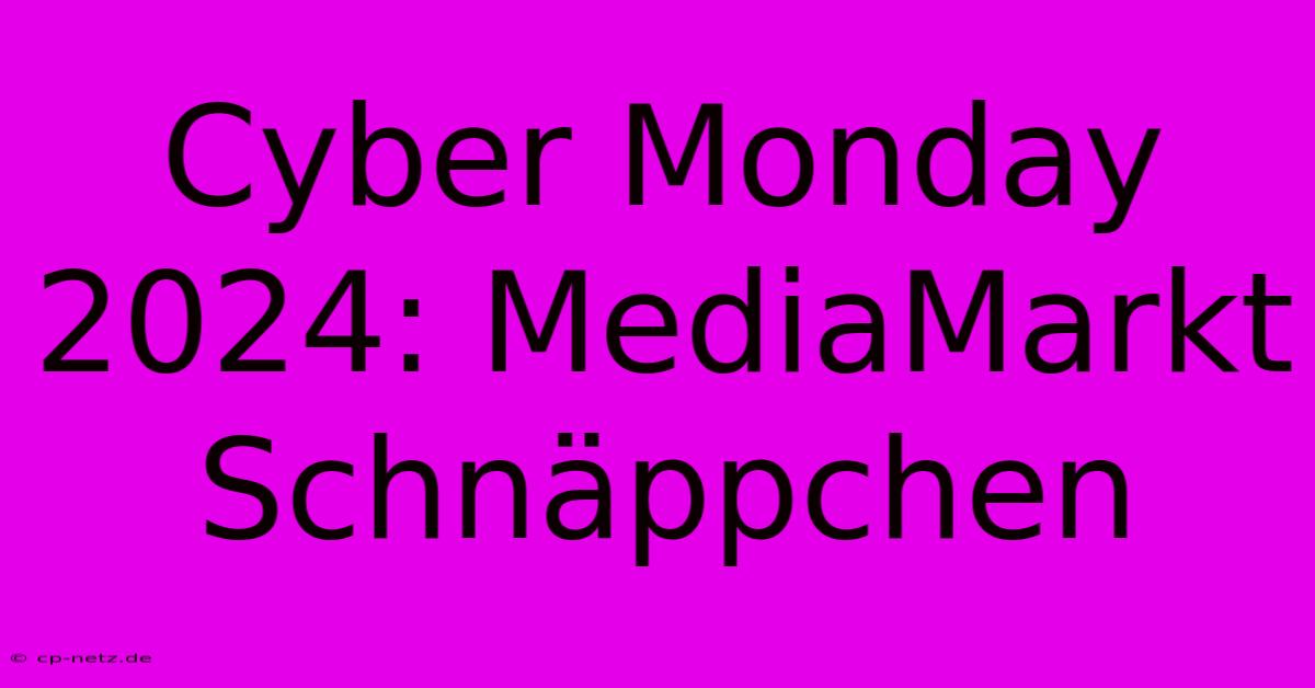 Cyber Monday 2024: MediaMarkt Schnäppchen