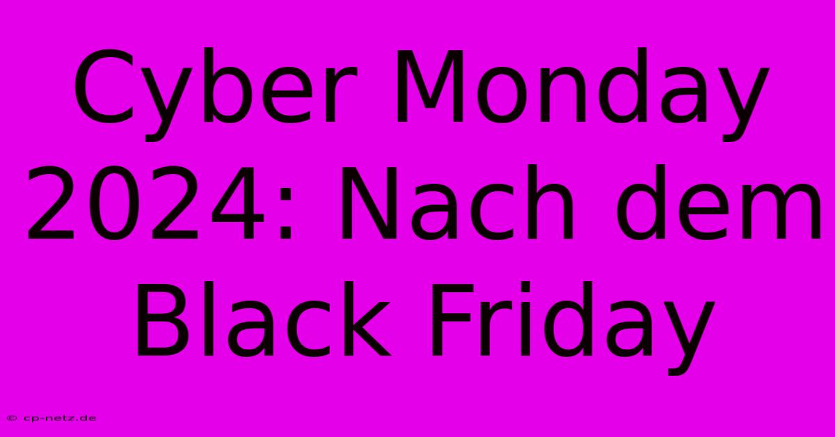 Cyber Monday 2024: Nach Dem Black Friday