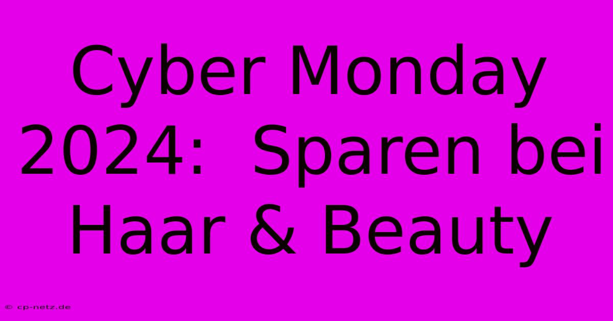 Cyber Monday 2024:  Sparen Bei Haar & Beauty