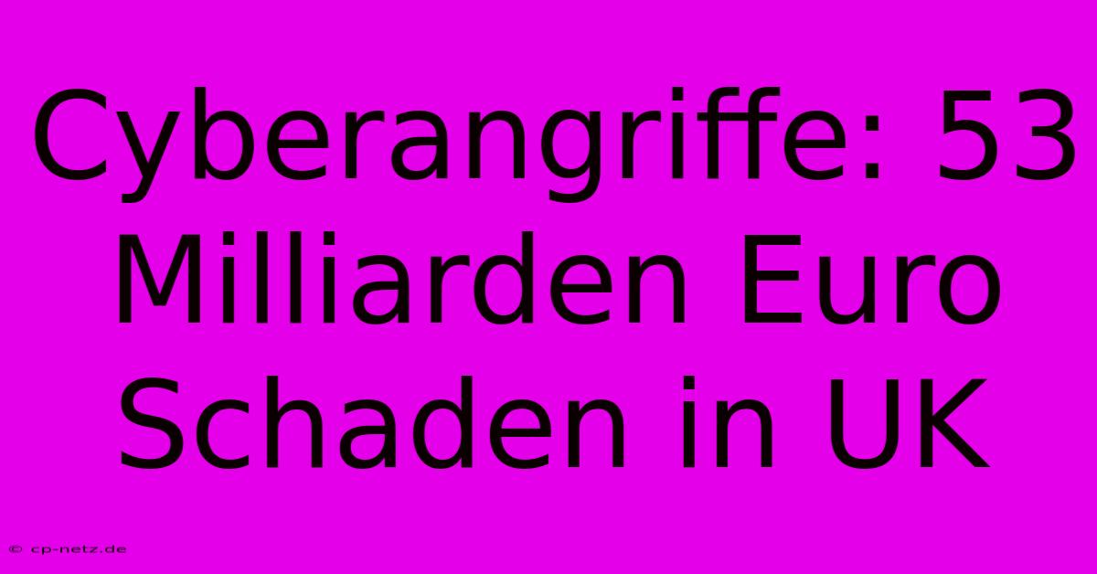 Cyberangriffe: 53 Milliarden Euro Schaden In UK