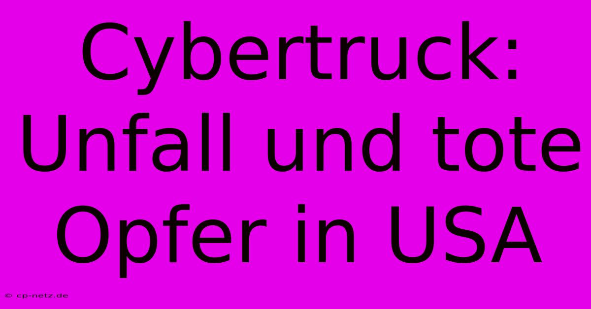 Cybertruck: Unfall Und Tote Opfer In USA