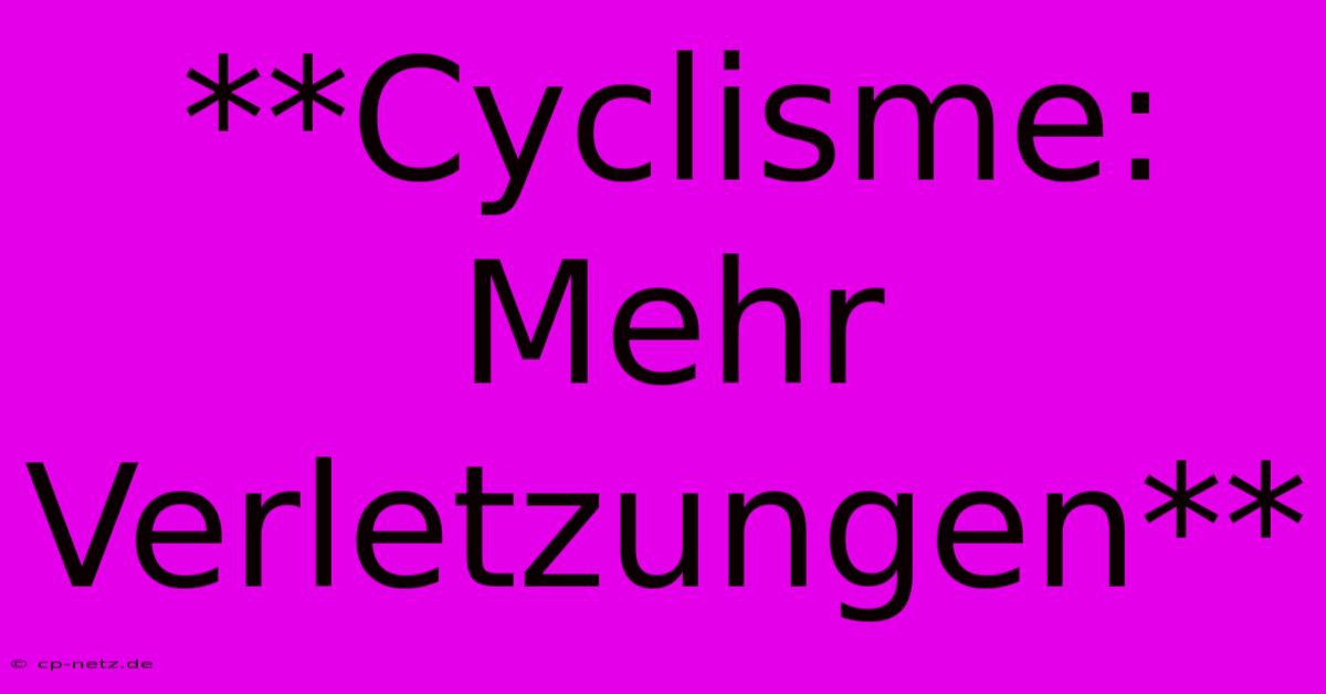 **Cyclisme: Mehr Verletzungen**