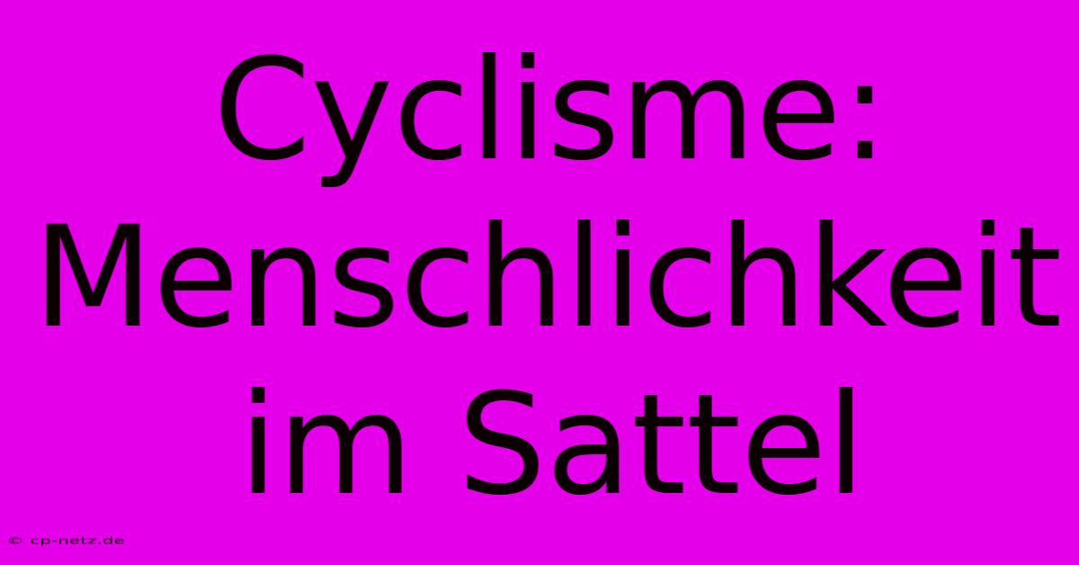 Cyclisme: Menschlichkeit Im Sattel