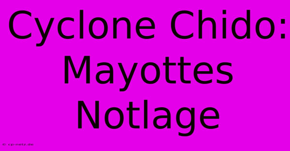 Cyclone Chido: Mayottes Notlage