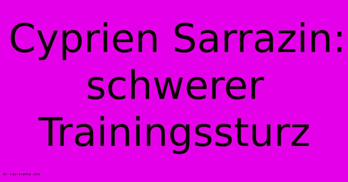 Cyprien Sarrazin: Schwerer Trainingssturz