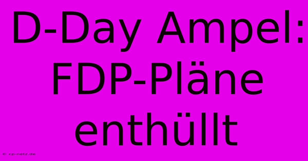 D-Day Ampel: FDP-Pläne Enthüllt