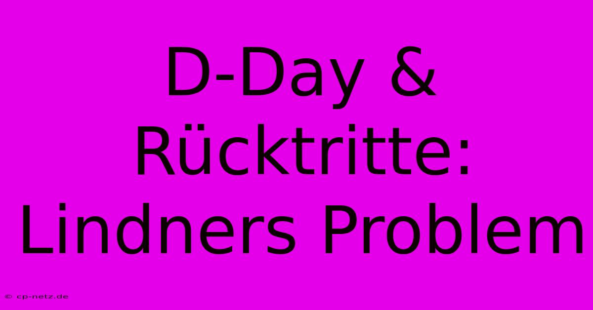 D-Day & Rücktritte: Lindners Problem