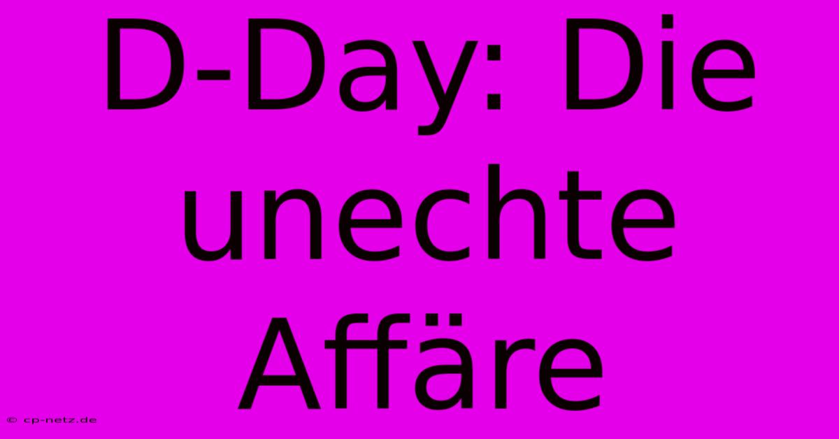 D-Day: Die Unechte Affäre