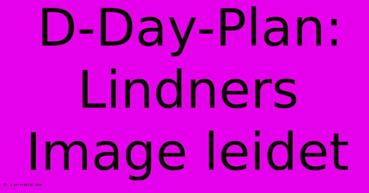 D-Day-Plan: Lindners Image Leidet