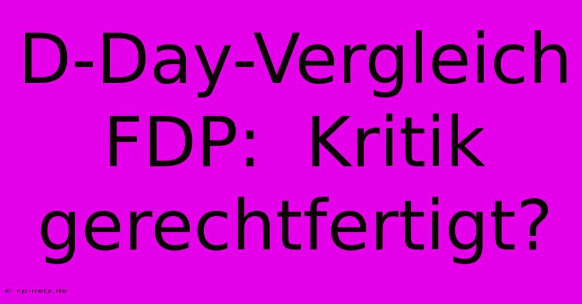 D-Day-Vergleich FDP:  Kritik Gerechtfertigt?