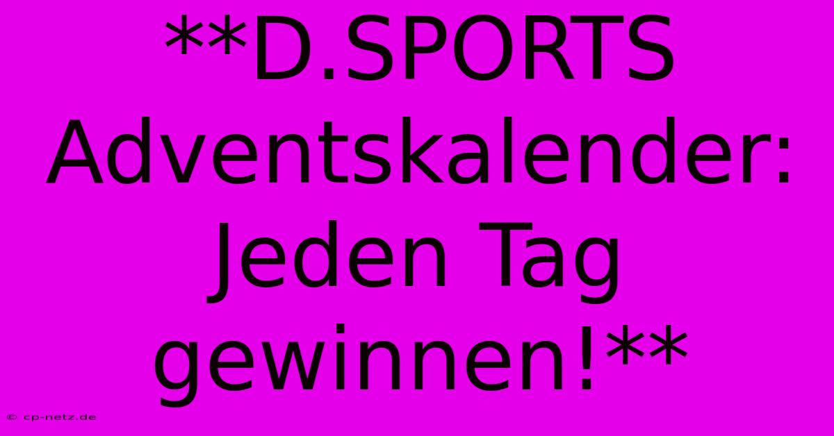 **D.SPORTS Adventskalender: Jeden Tag Gewinnen!**