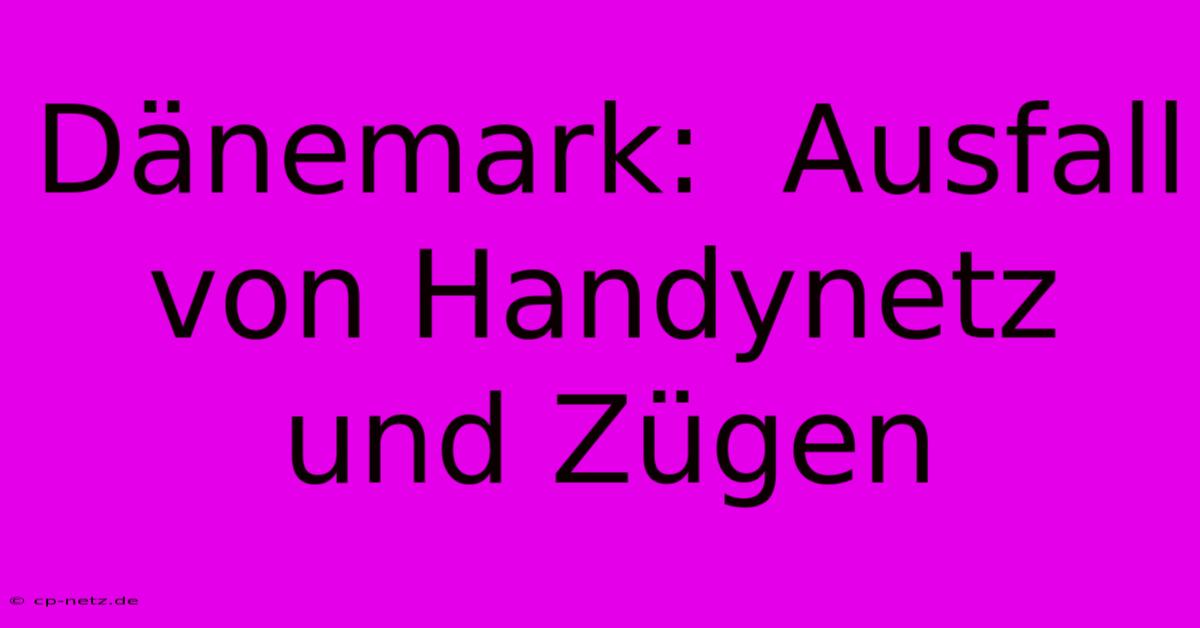 Dänemark:  Ausfall Von Handynetz Und Zügen