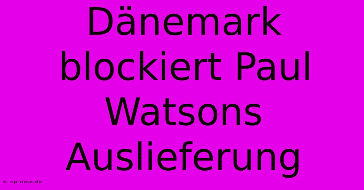 Dänemark Blockiert Paul Watsons Auslieferung