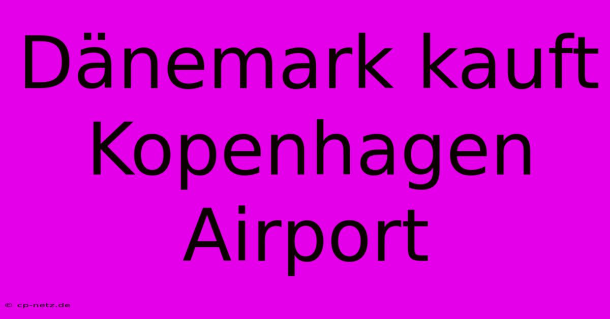 Dänemark Kauft Kopenhagen Airport