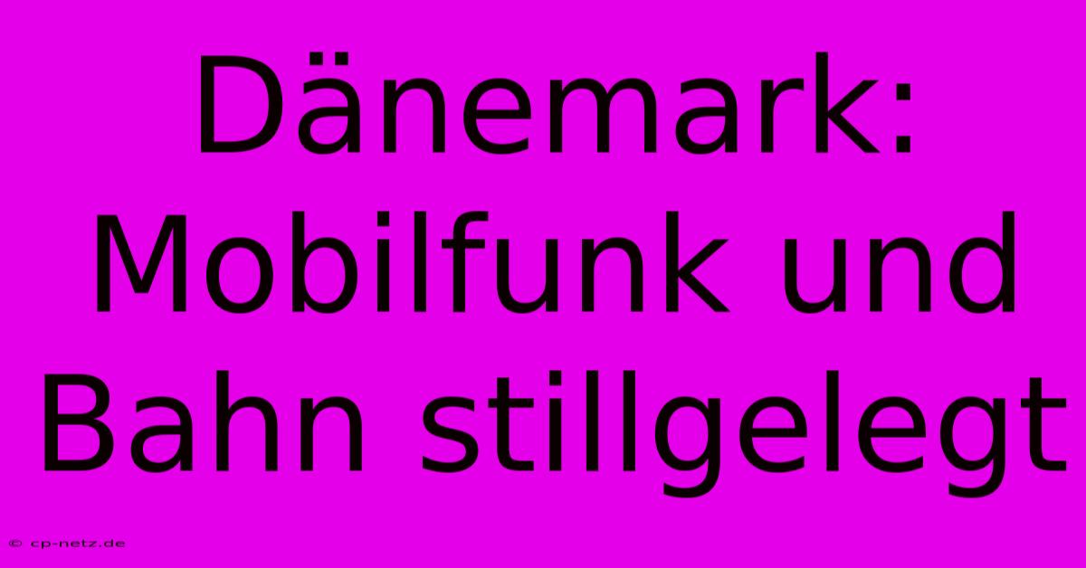 Dänemark: Mobilfunk Und Bahn Stillgelegt