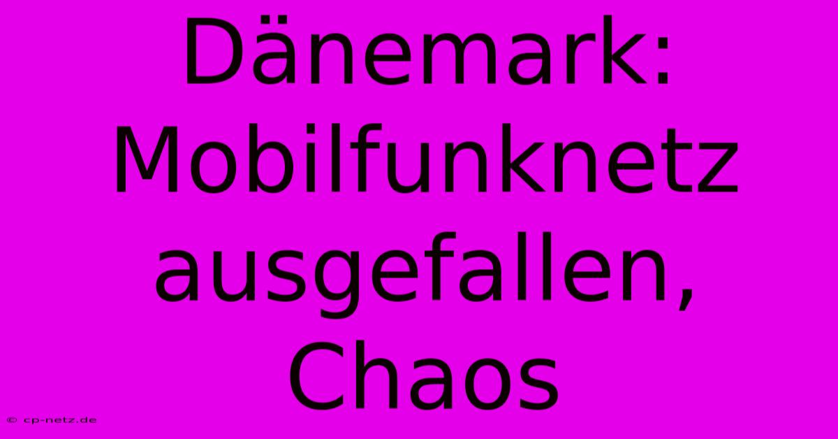 Dänemark: Mobilfunknetz Ausgefallen, Chaos