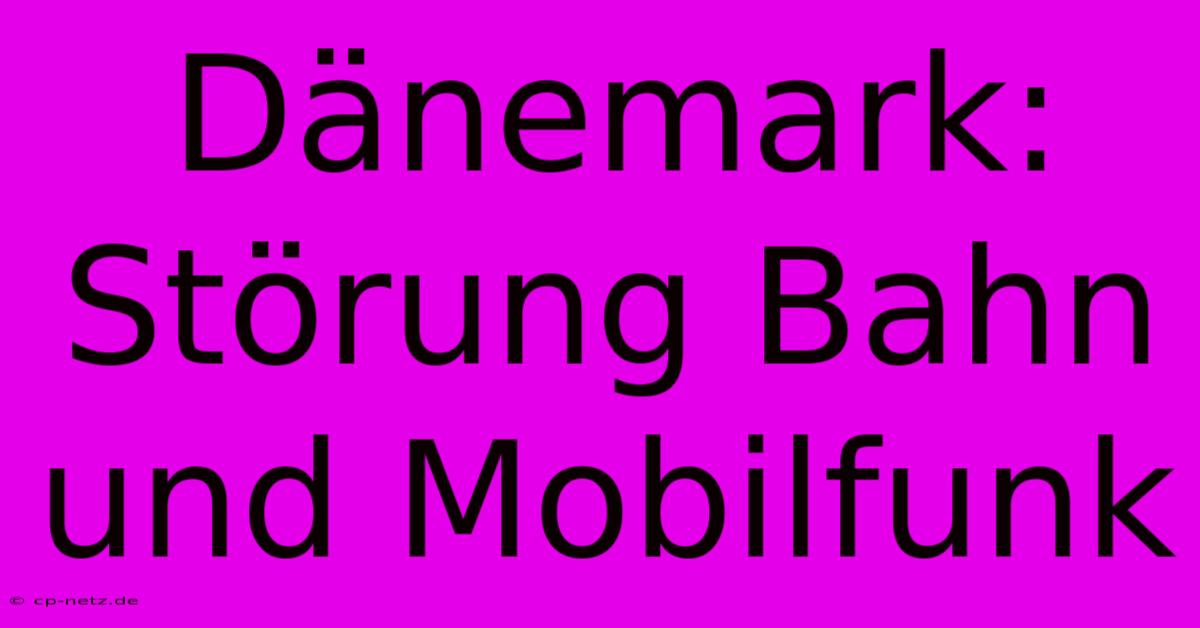 Dänemark: Störung Bahn Und Mobilfunk