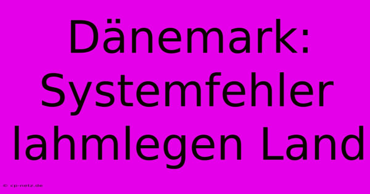 Dänemark: Systemfehler Lahmlegen Land