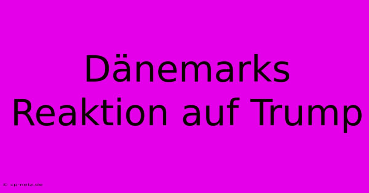 Dänemarks Reaktion Auf Trump