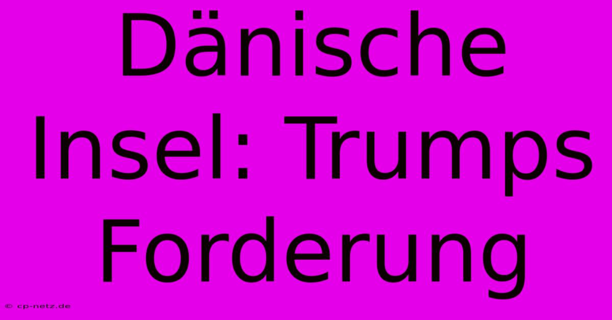 Dänische Insel: Trumps Forderung